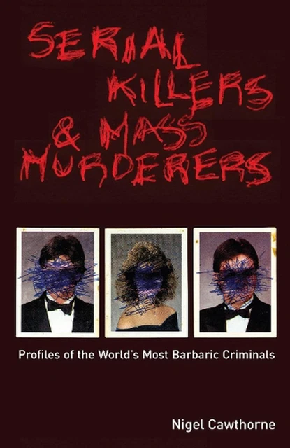 Serial Killers And Mass Murderers: Profiles of the World's Most Barbaric Crimina