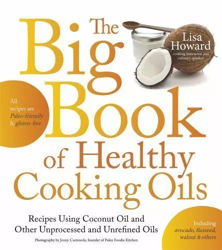 The Big Book of Healthy Cooking Oils: Recipes Using Coconut Oil and Other Unpr..