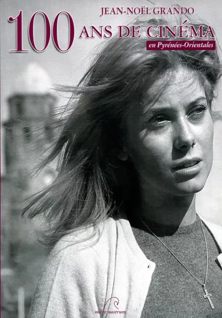 100 ans de cinéma en Pyrénées-Orientales Histoires et secrets de tournages