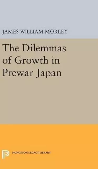 The Dilemmas of Growth in Prewar Japan by James William Morley (English) Hardcov