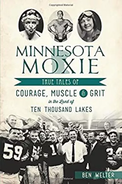 Minnesota Moxie : True Tales of Courage, Muscle and Grit in the L