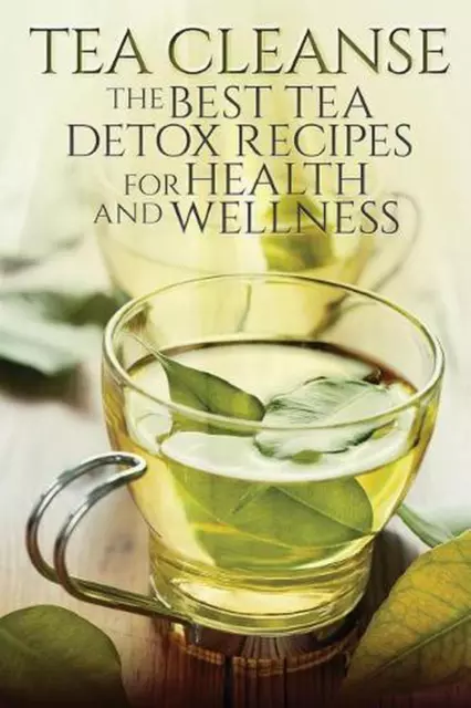 Tea Cleanse: The Best Tea Detox Recipes For Health And Wellness by Susan T. Will