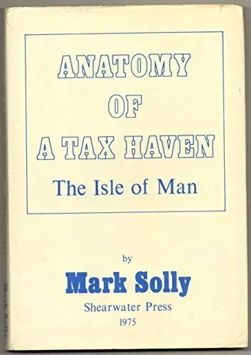 Isle of Man (v. 1) (Anatomy of a Tax Ha..., Solly, Mark