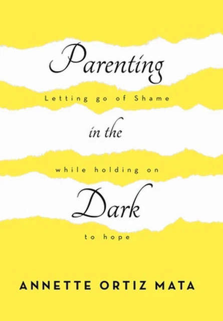 PARENTING IN THE Dark: Letting Go of Shame While Holding on to Hope by ...