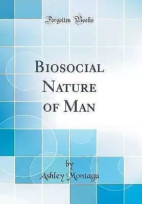 Biosocial Nature of Man Classic Reprint, Ashley Mo