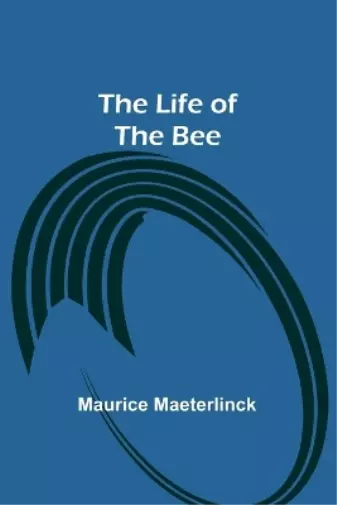 Maurice Maeterlinck The Life of the Bee (Paperback)