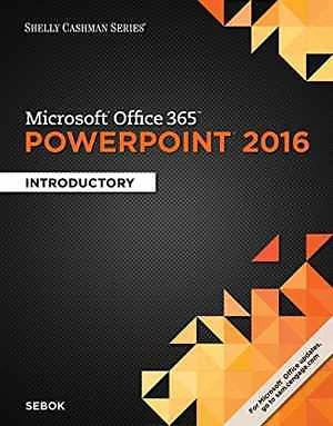 Shelly Cashman Series Microsoft Office 365 & PowerPoint 2016: Introductory