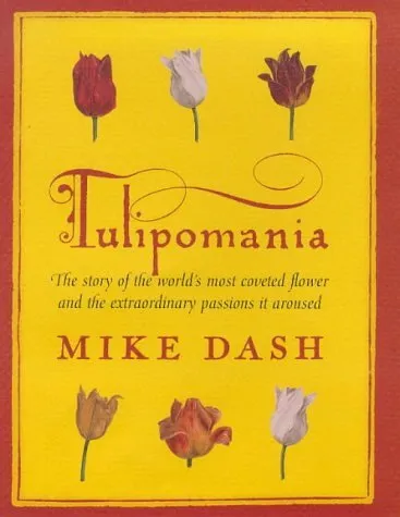 Tulipomania   The Story of the World s Most Coveted Flower and th