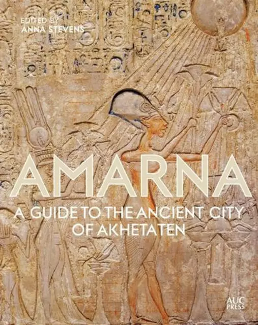 Amarna: A Guide to the Ancient City of Akhetaten by Anna Stevens (English) Hardc