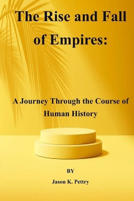 The Rise And Fall THE RISE AND Fall of Empires: A Journey Through the Course of Human ...