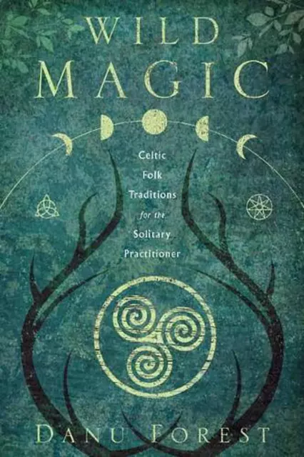 Wild Magic: Celtic Folk Traditions for the Solitary Practitioner by Danu Forest
