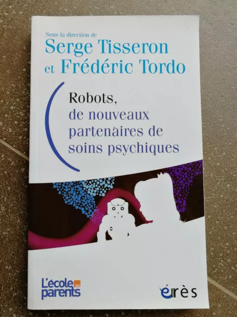 Robots, de nouveaux partenaires de soins psychiques, Serge Tisseron et F Tordo