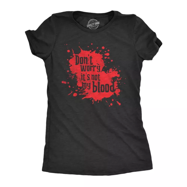 Womens  Dont Worry Its Not My Blood T Shirt Funny Murder Killer Bloody Joke Tee