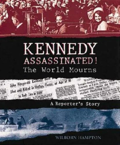 Kennedy Assassinated! the World Mourns : A Reporter's Story by Wilborn...