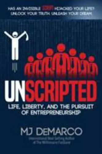 UNSCRIPTED: Life Liberty and the Pursuit of Entrepreneurship by MJ DeMarco