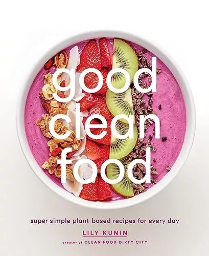 Good Clean Food: Super Simple Plant-Based Recipes for Every Day-