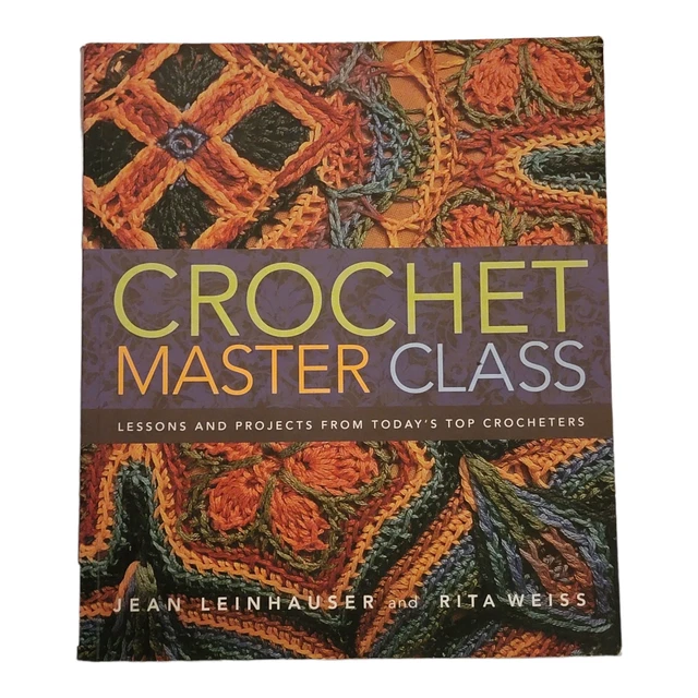 Crochet Master Class : Lessons and Projects from Today's Top Crocheters by Weiss
