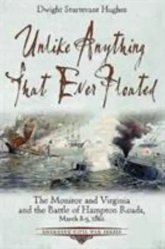 Unlike Anything That Ever Floated: The Monitor and Virginia and the Battle of Ha