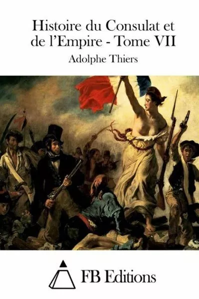 Histoire Du Consulat Et De L'empire - Tome Vii