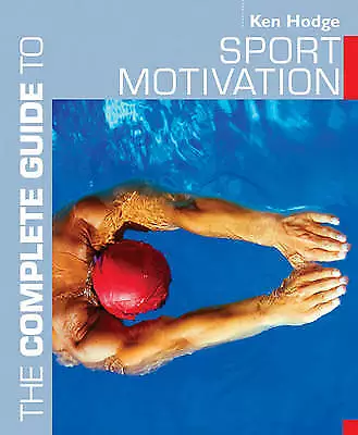 The Complete Guide to Sport Motivation (Complete Guides), Hodge, Ken, New condit