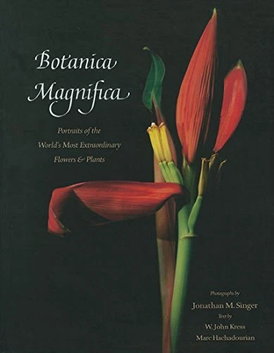 Botanica Magnifica: Portraits of the World's Most Extraordinary Flowers and ...