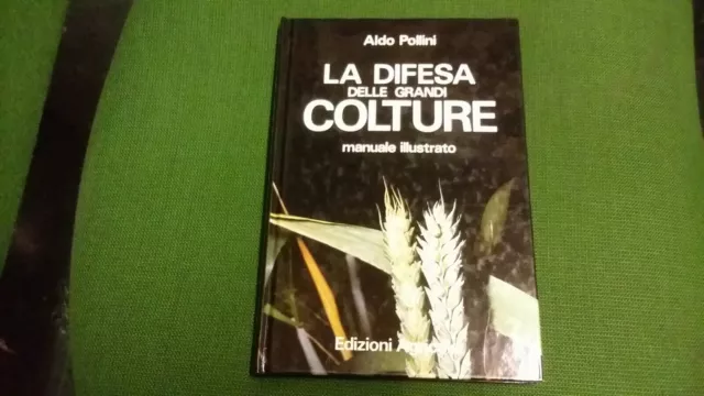 La difesa delle grandi colture- A.POLLINI, 1989 Ed.Agricole - 6gn21