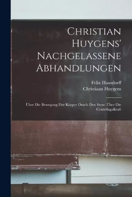 Christian Huygens' Nachgelassene Abhandlungen: ?ber Die Bewegung Der K?rper Durc