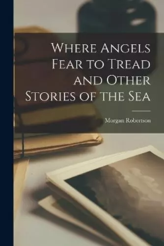 Morgan Robertso Where Angels Fear to Tread and Other Stories of the  (Paperback)