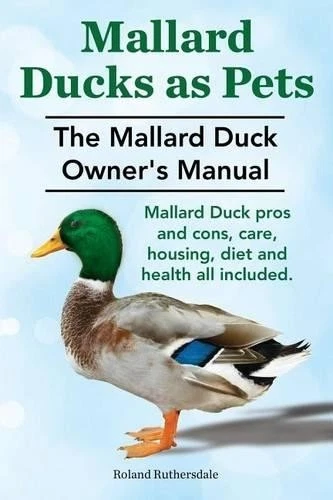 ROLAND RUTHERSD MALLARD Ducks as Pets. The Mallard Duck Owner's Manu ...
