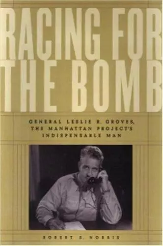 Racing for the Bomb: General Leslie R. Groves, the Manhattan Project's Indispen