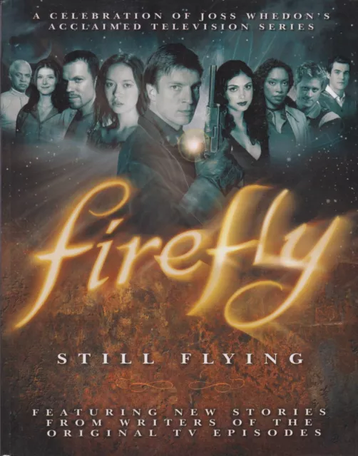 Firefly: Still Flying : A Celebration of Joss Whedons Acclaimed TV Series