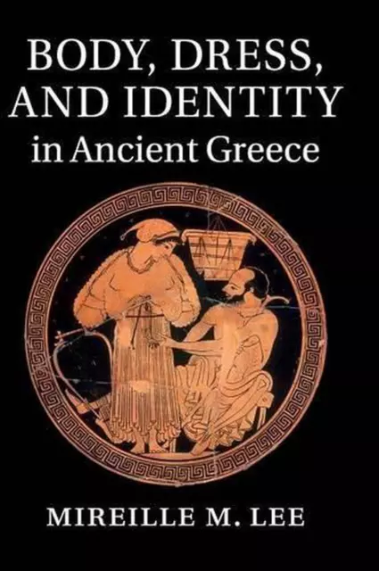 Body, Dress, and Identity in Ancient Greece by Mireille M. Lee (English) Hardcov