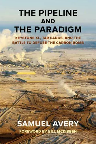 The Pipeline and the Paradigm: Keystone XL, Tar Sands, and the Battle to...