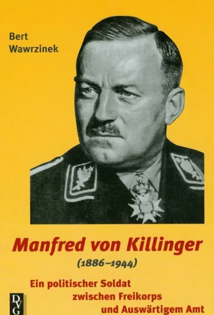 Manfred von Killinger (1886-1944) Ein politischer Soldat zwischen Freikorps