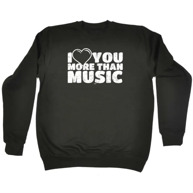 Love You More Than Music - Mens Novelty Funny Top Sweatshirts Jumper Sweatshirt