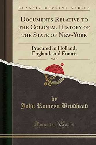 DOCUMENTS RELATIVE TO THE COLONIAL HISTORY OF THE STATE OF By John Romeyn NEW