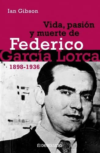 Vida, pasion y muerte de Federico Garcia Lorca 1898-1936/Federic