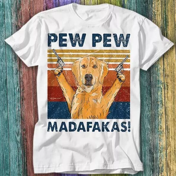 Pew Pew Madafakas Golden Retriever Dog Pet Lover T Shirt Top Tee 289