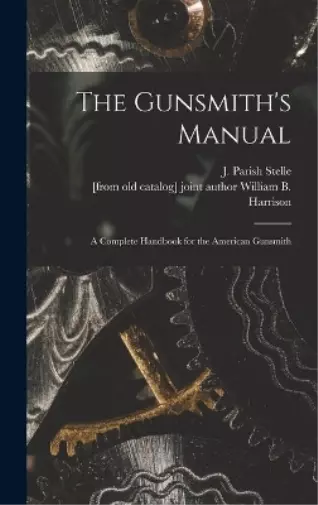 The Gunsmith's Manual; a Complete Handbook for the American Gunsmith (Relié)