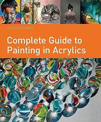 Complete Guide to Painting in Acrylics - [Lorena Kloosterboer, Softback, 2014]
