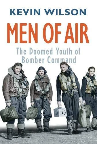 Men Of Air: The Doomed Youth Of Bomber Command By Kevin Wilson