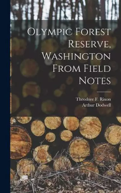 Olympic Forest Reserve, Washington From Field Notes by Arthur Dodwell Hardcover