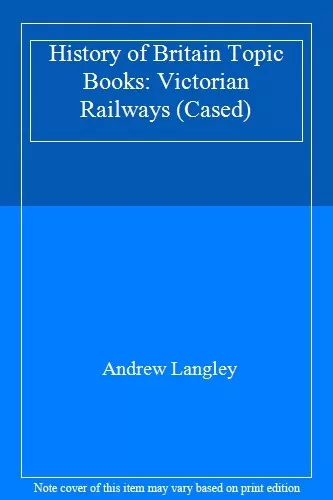 History of Britain Topic Books: Victorian Railways (Cased) By Andrew Langley