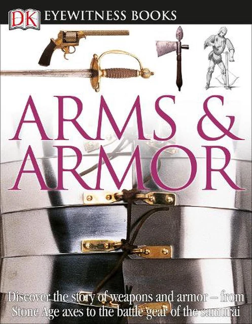 DK Eyewitness Books: Arms and Armor: Discover the Story of Weapons and Armor--fr
