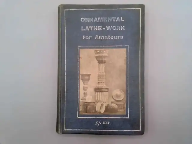 Ornamental Lathework for Amateurs: A Practical Handbook on the Execution of Simp