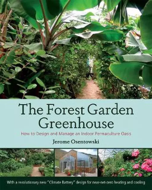 The Forest Garden Greenhouse: How to Design and Manage an Indoor Permaculture Oa