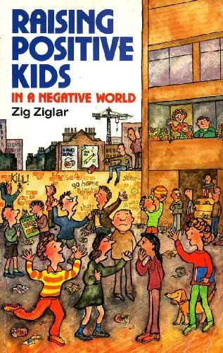 Raising Positive Kids in a Negative World By Zig Ziglar. 0946616