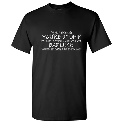 You're Stupid Sarcastic Adult Humor Offensive Graphic Gift Funny Novelty T-Shirt