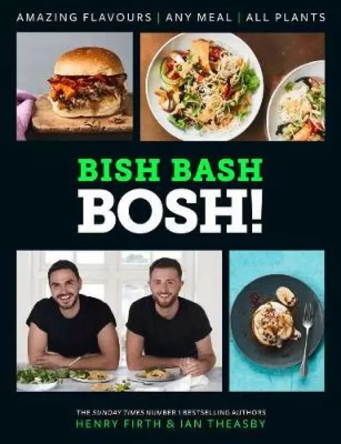 Bish Bash Bosh!: Amazing Flavours. Any Meal. All Plants