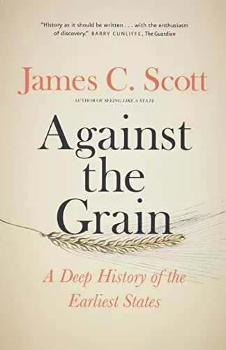 Against the Grain – A Deep History ..., Scott, James C.